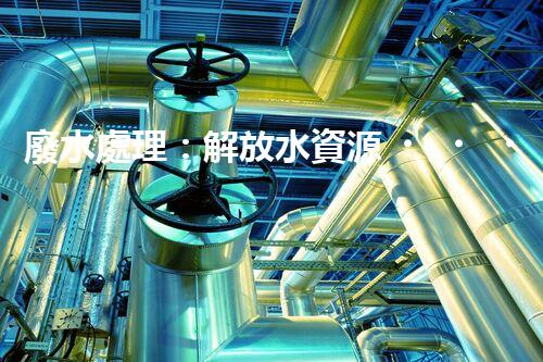 廢水處理：解放水資源，保護(hù)環(huán)境，我們能做些什么？